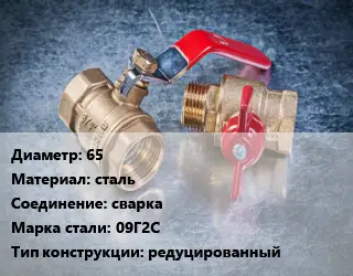 Кран металлический 65 сталь сварка Сталь: 09Г2С редуцированный